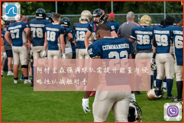 阿特金森强调球队需提升能量与侵略性以战胜对手